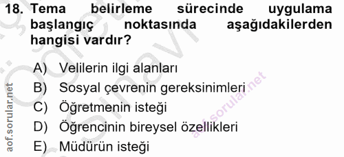 18. soru: Tema belirleme sürecinde uygulama başlangıç noktasında aşağıdakilerden hangisi vardır? A) Velilerin ilgi alanları B)…