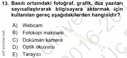 13. soru: Basılı ortamdaki fotoğraf, grafik, düz yazıları sayısallaştırarak bilgisayara aktarmak için kullanılan gereç aşağıdak…