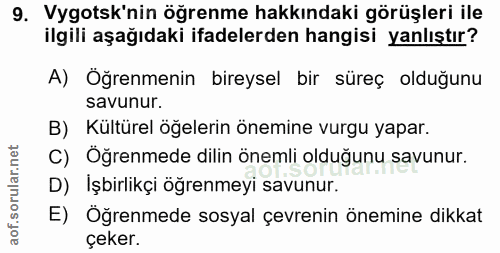 9. soru: Vygotsk'nin öğrenme hakkındaki görüşleri ile ilgili aşağıdaki ifadelerden hangisi yanlıştır? A) Öğrenmenin bireysel b…