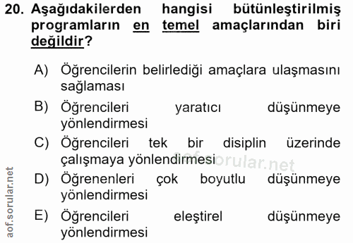 20. soru: Aşağıdakilerden hangisi bütünleştirilmiş programların en temel amaçlarından biri değildir? A) Öğrencilerin belirlediğ…