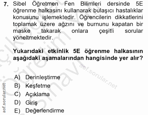 7. soru: Sibel Oğretmen Fen Bilimleri dersinde 5E öğrenme halkasını kullanarak bulaşıcı hastalıklar konusunu işlemektedir. Öğr…