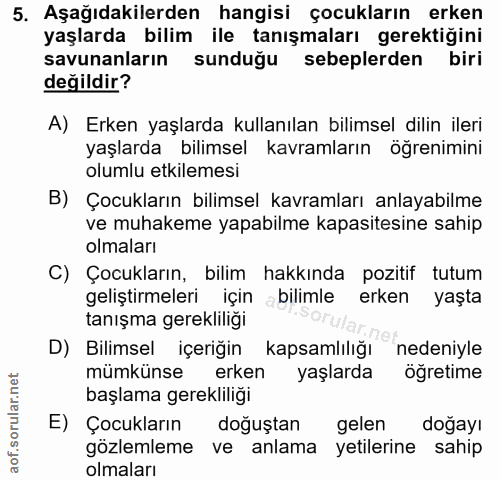 5. soru: Aşağıdakilerden hangisi çocukların erken yaşlarda bilim ile tanışmaları gerektiğini savunanların sunduğu sebeplerden…