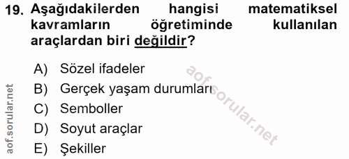 19. soru: Aşağıdakilerden hangisi matematiksel kavramların öğretiminde kullanılan araçlardan biri değildir? A) Sözel ifadeler B…