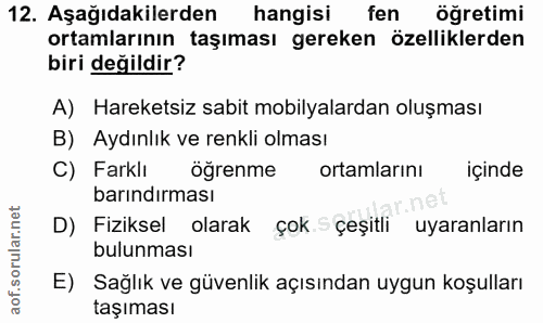 12. soru: Aşağıdakilerden hangisi fen öğretimi hangisi ortamlarının taşıması gereken özelliklerden biri değildir? A) Hareketsiz…