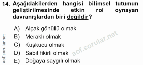 14. soru: Aşağıdakilerden hangisi bilimsel tutumun geliştirilmesinde etkin rol oynayan davranışlardan biri değildir? A) Alçak g…