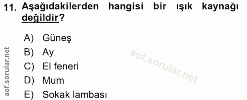 11. soru: Aşağıdakilerden hangisi bir ışık kaynağı değildir? A) Güneş B) Ay C) El feneri D) Mum E) Sokak lambası