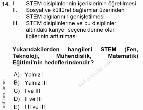 14. soru: l. STEM disiplinlerinin içeriklerinin öğretilmesi Il. Sosyal ve kültürel bağlamlar üzerinden STEM algılarının genişle…
