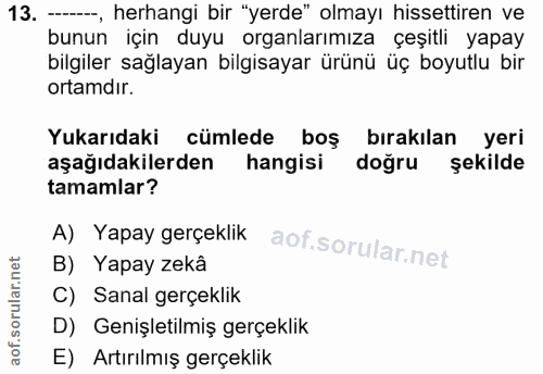 13. soru: ---, herhangi bir "yerde" olmayı hissettiren ve bunun için duyu organlarımıza •çeşitli yapay bilgiler sağlayan bilgis…