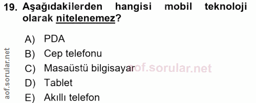 19. soru: Aşağıdakilerden hangisi mobil teknoloji olarak nitelenemez? A) PDA B) Cep telefonu C) Masaüstü bilgisayarof. D) Table…