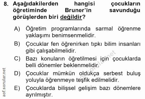 8. soru: Aşağıdakilerden hangisi çocukların öğretiminde Bruner'in savunduğu görüşlerden biri değildir? A) Öğretim programların…
