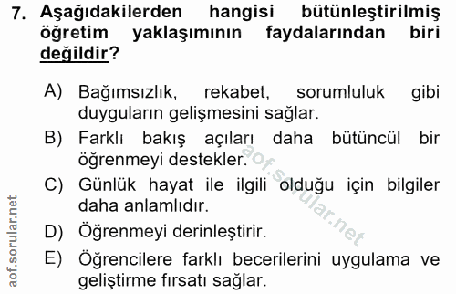 7. soru: Aşağıdakilerden hangisi bütünleştirilmiş öğretim yaklaşımının faydalarından biri değildir? A) Bağımsızlık, rekabet, s…