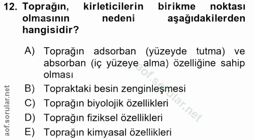 12. soru: Toprağın, kirleticilerin birikme noktası olmasının nedeni aşağıdakilerden hangisidir? A) Toprağın adsorban (yüzeyde t…