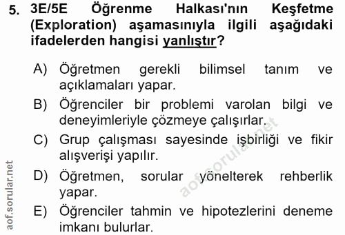 5. soru: 3E/5E Öğrenme Halkası'nın Keşfetme (Exploration) aşamasınıyla ilgili aşağıdaki ifadelerden hangisi yanlıştır? A) Öğre…