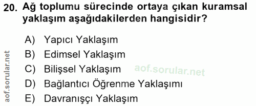 20. soru: Ağ toplumu sürecinde ortaya çıkan kuramsal yaklaşım aşağıdakilerden hangisidir? A) Yapıcı Yaklaşım B) Edimsel Yaklaşı…
