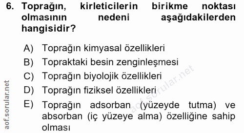 6. soru: Toprağın, kirleticilerin birikme noktası olmasının nedeni aşağıdakilerden hangisidir? A) Toprağın kimyasal özellikler…