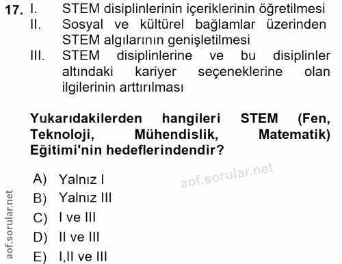 17. soru: I. STEM disiplinlerinin içeriklerinin öğretilmesi II. Sosyal ve kültürel bağlamlar üzerinden STEM algılarının genişle…