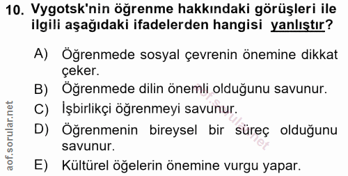 10. soru: Vygotsk'nin öğrenme hakkındaki görüşleri ile ilgili aşağıdaki ifadelerden hangisi yanlıştır? A) Öğrenmede sosyal çevr…
