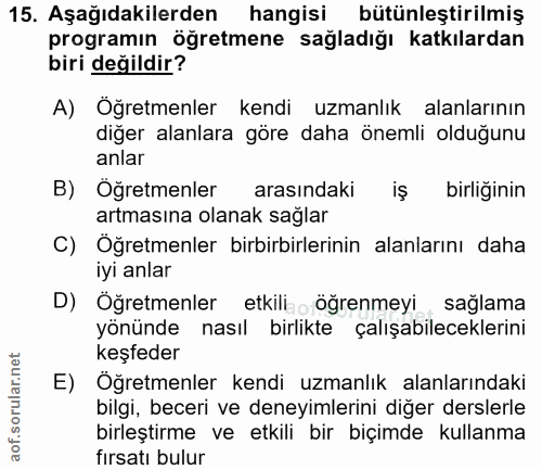 15. soru: Aşağıdakilerden hangisi bütünleştirilmiş programın ögretmene sağladığı katkılardan biri değildir? A) Öğretmenler kend…