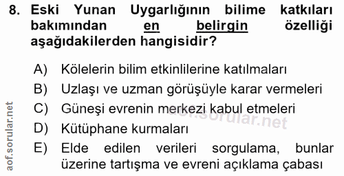 8. soru: Eski Yunan Uygarlığının bilime katkıları bakımından en belirgin özelliği aşağıdakilerden hangisidir? A) Kölelerin bil…