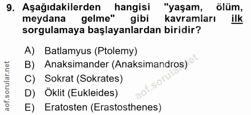 9. soru: Aşağıdakilerden hangisi "yaşam, ölüm, meydana gelme" gibi kavramları ilk sorgulamaya başlayanlardan biridir? A) Batla…