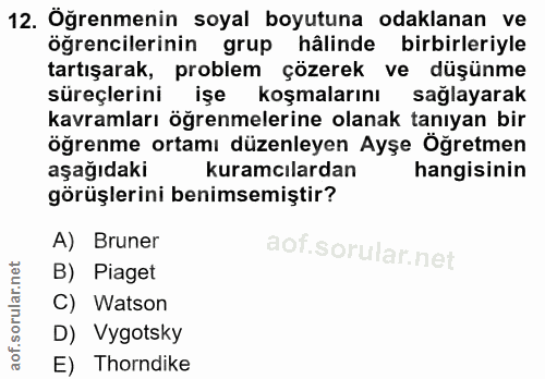 12. soru: Öğrenmenin soyal boyutuna odaklanan ve öğrencilerinin grup hâlinde birbirleriyle tartışarak, problem çözerek ve düşün…