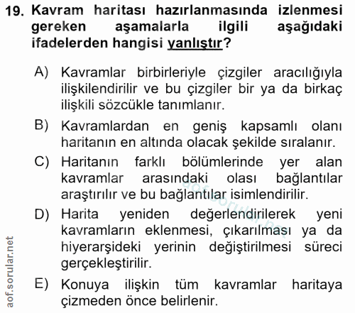 19. soru: Kavram haritası hazırlanmasında izlenmesi gereken aşamalarla ilgili aşağıdaki ifadelerden hangisi yanlıştır? A) Kavra…