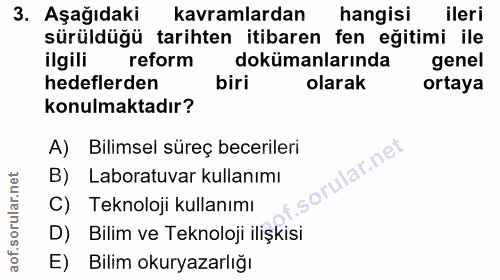 3. soru: Aşağıdaki kavramlardan hangisi ileri sürüldüğü tarihten itibaren fen eğitimi ile ilgili reform dokümanlarında genel h…
