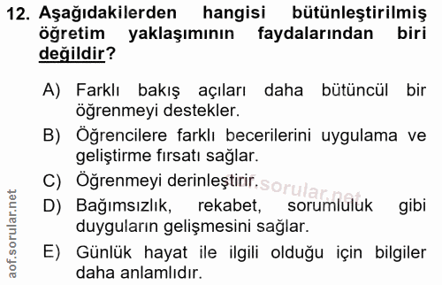 12. soru: Aşağıdakilerden hangisi bütünleştirilmiş öğretim yaklaşımının faydalarından biri değildir? A) Farklı bakış açıları da…