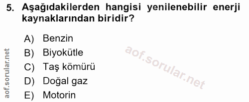 5. soru: Aşağıdakilerden hangisi yenilenebilir enerji kaynaklarından biridir? A) Benzin B) Biyokütle C) Taş kömürü D) Doğal ga…
