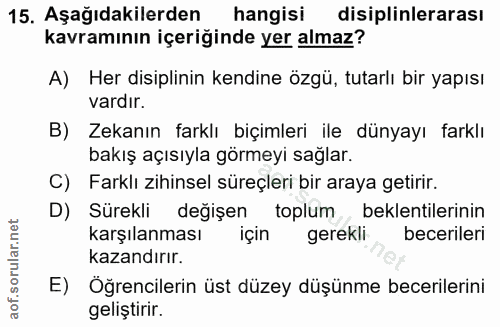15. soru: Aşağıdakilerden hangisi disiplinlerarası kavramının içeriğinde yer almaz? A) Her disiplinin kendine özgü, tutarlı bir…