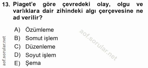 13. soru: Piaget'e göre çevredeki olay, olgu ve varlıklara dair zihindeki algı çerçevesine ne ad verilir? A) Özümleme B) Somut…