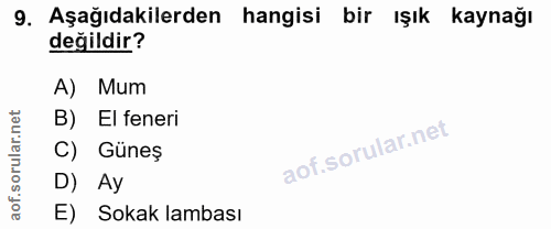 9. soru: Aşağıdakilerden hangisi bir ışık kaynağı değildir? A) Mum B) El feneri C) Güneş D) Ay E) Sokak lambası