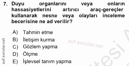 7. soru: Duyu organlarını veya onların hassasiyetlerini artiricı araç-gereçler kullanarak nesne veya olayları inceleme beceris…