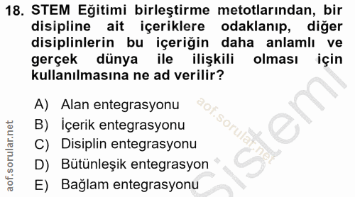 18. soru: STEM Eğitimi birleştirme metotlarından, bir disipline ait içeriklere odaklanıp, diğer disiplinlerin bu içeriğin daha…
