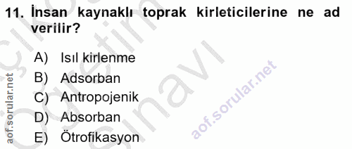 11. soru: İnsan kaynaklı toprak kirleticilerine ne ad verilir? A) Isıl kirlenme B) Adsorban C) Antropojenik D) Absorban E) Otro…
