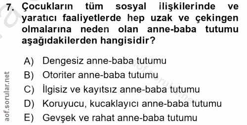 7. soru: Çocukların tüm sosyal ilişkilerinde ve yaratıcı faaliyetlerde hep uzak ve çekingen olmalarına neden olan anne-baba tu…