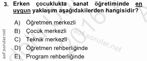 3. soru: Erken çocuklukta sanat öğretiminde en uygun yaklaşım aşağıdakilerden hangisidir? A) Öğretmen merkezli B) Çocuk merkez…