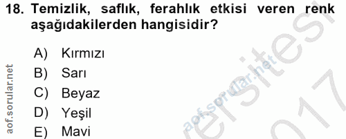 18. soru: Temizlik, saflık, ferahlık etkisi veren renk aşağıdakilerden hangisidir? A) Kırmızı B) Sarı C) Beyaz D) Yeşil E) Mavi