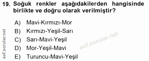 19. soru: Soğuk renkler aşağıdakilerden hangisinde birlikte ve doğru olarak verilmiştir? A) Mavi-Kırmızı-Mor B) Kırmızı-Yeşil-S…