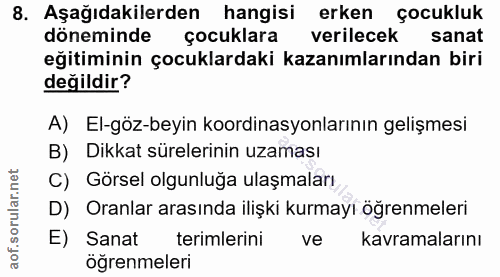 8. soru: Aşağıdakilerden hangisi erken çocukluk döneminde çocuklara verilecek sanat eğitiminin çocuklardaki kazanımlarından bi…