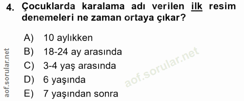 4. soru: Çocuklarda karalama adı verilen ilk resim denemeleri ne zaman ortaya çıkar? A) 10 aylıkken B) 18-24 ay arasında C) 3-…