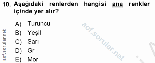 10. soru: Aşağıdaki renlerden hangisi ana renkler içinde yer alır? A) Turuncu B) Yeşil C) Sarı D) Gri E) Mor