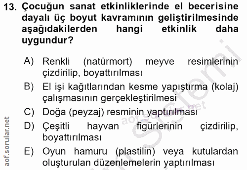 13. soru: Çocuğun sanat etkinliklerinde el becerisine dayalı üç boyut kavramının geliştirilmesinde aşağıdakilerden hangi etkinl…