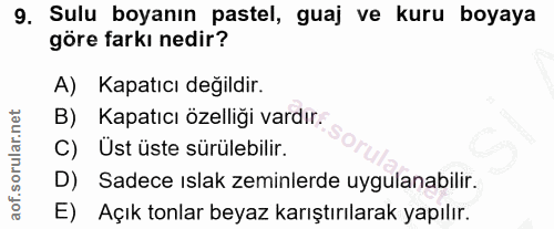 9. soru: Sulu boyanın pastel, guaj ve kuru boyaya göre farkı nedir? A) Kapatıcı değildir. B) Kapatıcı özelliği vardır C) Üst ü…