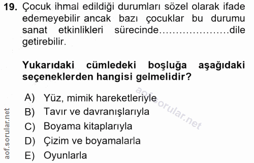 19. soru: Çocuk ihmal edildiği durumları sözel olarak ifade edemeyebilir ancak bazı çocuklar bu durumu sanat etkinlikleri sürec…