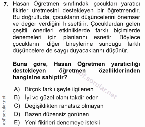7. soru: Hasan Öğretmen sınıfındaki çocukları yaratıcı fikirler üretmesini destekleyen bir öğretmendir. Bu doğrultuda, çocukla…