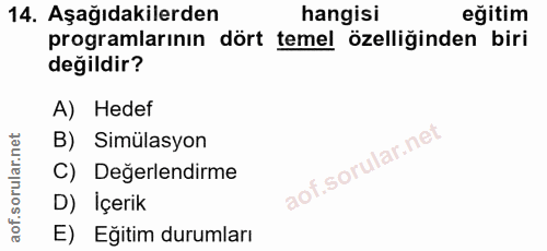 14. soru: Aşağıdakilerden hangisi eğitim programlarının dört temel özelliğinden biri değildir? A) Hedef B) Simülasyon C) Değerl…