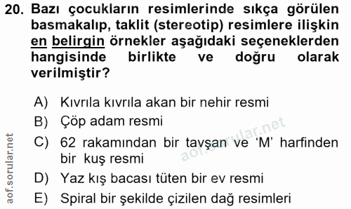 20. soru: Bazı çocukların resimlerinde sıkça görülen basmakalıp, taklit (stereotip) resimlere ilişkin en belirgin örnekler aşağ…