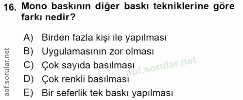 16. soru: Mono baskının diğer baskı tekniklerine göre farkı nedir? A) Birden fazla kişi ile yapılması B) Uygulamasının zor olma…