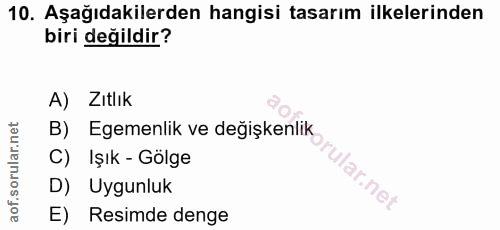 10. soru: Aşağıdakilerden hangisi tasarım ilkelerinden biri değildir? A) Zıtlık B) Egemenlik ve değişkenlik C) Işık - Gölge ula…